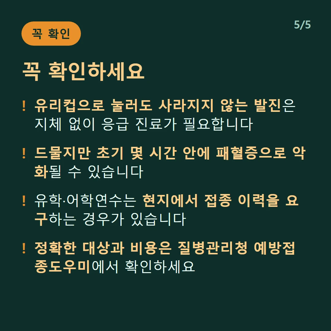 꼭 확인하세요 — 유리컵으로 눌러도 사라지지 않는 발진은 지체 없이 응급 진료가 필요합니다 / 드물지만 초기 몇 시간 안에 패혈증으로 악화될 수 있습니다 / 유학·어학연수는 현지에서 접종 이력을 요구하는 경우가 있습니다 / 정확한 대상과 비용은 질병관리청 예방접종도우미에서 확인하세요