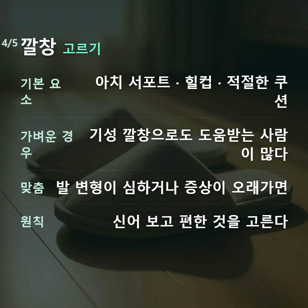 깔창 고르기 — 기본 요소 아치 서포트 · 힐컵 · 적절한 쿠션, 가벼운 경우 기성 깔창으로도 도움받는 사람이 많다, 맞춤 발 변형이 심하거나 증상이 오래가면, 원칙 신어 보고 편한 것을 고른다