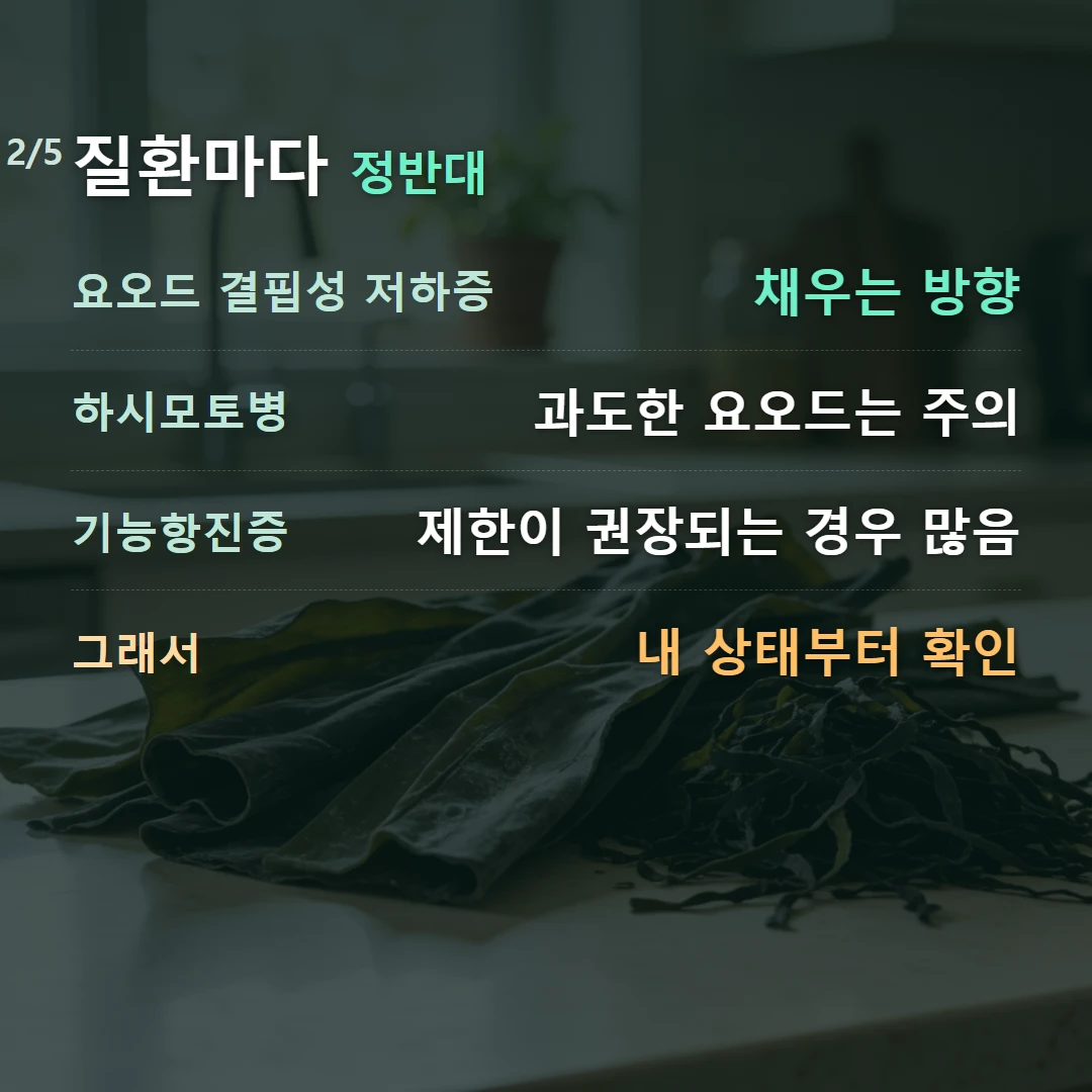 질환마다 정반대 — 요오드 결핍성 저하증 채우는 방향, 하시모토병 과도한 요오드는 주의, 기능항진증 제한이 권장되는 경우 많음, 그래서 내 상태부터 확인